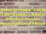 “Death To #India” Call By #SFJ On #Canada’s Admission Of India’s Hand In Assassination of #Nijjar